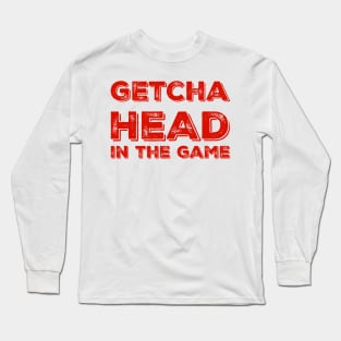 Getcha head in the game! Long Sleeve T-Shirt